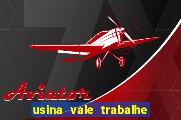 usina vale trabalhe conosco usina do vale cedral